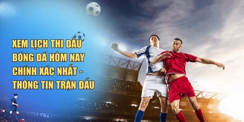 Những nguồn uy tín để xem lịch bóng đá hôm nay