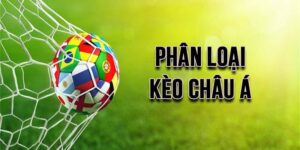 Phân loại các hình thức kèo châu Á phổ biến
